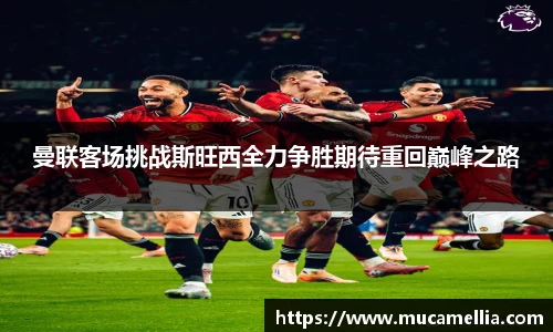 意昂体育曼联客场挑战斯旺西全力争胜期待重回巅峰之路